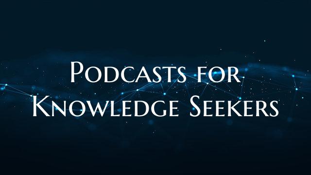Podcasts for Knowledge Seekers